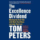 The Excellence Dividend Meeting the Tech Tide with Work That Wows and Jobs That Last, Tom Peters