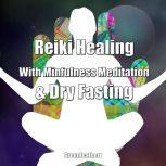 Reiki Healing With Mindfulness Meditation & Dry Fasting: Practical Meditation for Energy Healing, Greenleatherr