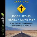 Does Jesus Really Love Me? A Gay Christian's Pilgrimage in Search of God in America, Jeff Chu