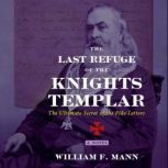 The Last Refuge of the Knights Templa..., William F. Mann