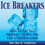 Ice Breakers! How To Get Any Prospect To Beg You For A Presentation, Tom "Big Al" Schreiter