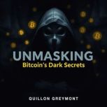 UNMASKING Bitcoins Dark Secrets, Quillon Greymont