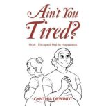 Aint you Tired?, Cynthia Dewindt