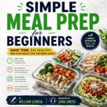 Simple Meal Prep for Beginners, William Lewisa