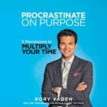 Procrastinate on Purpose, Rory Vaden