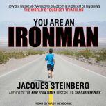 You Are an Ironman How Six Weekend Warriors Chased Their Dream of Finishing the World's Toughest Triathlon, Jacques Steinberg