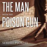 The Man with the Poison Gun A Cold War Spy Story, Serhii Plokhy