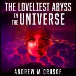The Loveliest Abyss in the Universe, Andrew M. Crusoe
