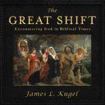 The Great Shift Encountering God in Biblical Times, James L. Kugel