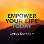 Empower Your Life Today, Cyrus Durnham