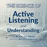 The Science of Active Listening and U..., Nathaniel Hart