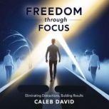 Freedom Through Focus, Caleb David