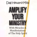Amplify Your Ministry With Miracles ..., Dag HewardMills
