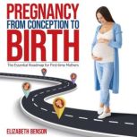 Pregnancy from Conception to Birth Th..., Elizabeth Benson