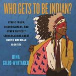 Who Gets to Be Indian?, Dina GilioWhitaker