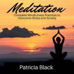 Meditation Complete Mindfulness Practices to Overcome Stress and Anxiety, Patricia Black