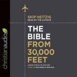 The Bible from 30,000 Feet Soaring Through the Scriptures in One Year from Genesis to Revelation, Skip Heitzig