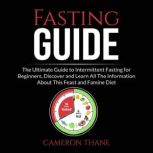 Fasting Guide: The Ultimate Guide to Intermittent Fasting for Beginners, Discover and Learn All The Information About This Feast and Famine Diet, Cameron Thane