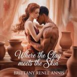 Where The Clay Meets The Skin  A whi..., Brittany Renee Annis