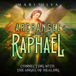 Archangel Raphael Connecting with th..., Mari Silva