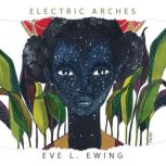 Electric Arches, Eve L. Ewing