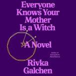 Everyone Knows Your Mother Is a Witch A Novel, Rivka Galchen