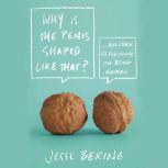 Why is the Penis Shaped Like That?, Jesse Bering