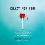 Crazy for You Breaking the Spell of Sex and Love Addiction, Kerry Cohen