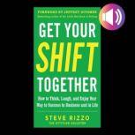 Get Your SHIFT Together How to Think..., Steve Rizzo