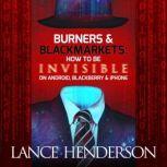 Burners and Black Markets How to Be Invisible on Android, Blackberry & Iphone, Lance Henderson