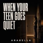When Your Teen Goes Quiet, Arabella