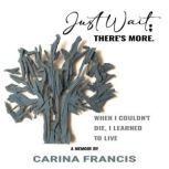 Just Wait Theres More, Carina Francis