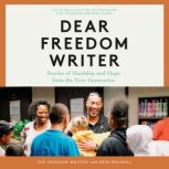 Dear Freedom Writer Stories of Hardship and Hope from the Next Generation, The Freedom Writers