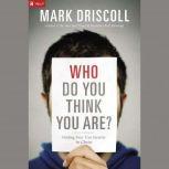 Who Do You Think You Are? Finding Your True Identity in Christ, Mark Driscoll