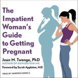 The Impatient Woman's Guide to Getting Pregnant, PhD Twenge