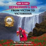 How To Fight Depression And Win From Victim To Victorious, Charles Lovjoy