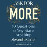 Ask For More 10 Questions to Negotiate Anything, Alexandra Carter