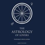 The Astrology of Lovers How Astrology Can Help You Love Better, Mary English