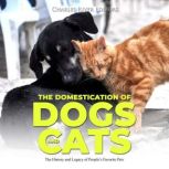 The Domestication of Dogs and Cats T..., Charles River Editors