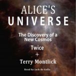 Alice's Universe The Discovery of a New Cosmos Twice, Terry Montlick