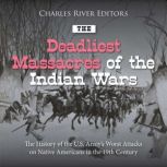 The Deadliest Massacres of the Indian..., Charles River Editors