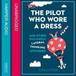 The Pilot Who Wore a Dress And Other Dastardly Lateral Thinking Mysteries, Tom Cutler