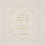 GospelShaped Marriage, Chad Van Dixhoorn