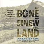 The Bone and Sinew of the Land Americas Forgotten Black Pioneers and the Struggle for Equality, Anna-Lisa Cox