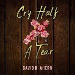 Cry Half A Tear, David B. Ahern