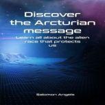 Discover the Arcturian message Learn all about the alien race that protects us, Salomon Angels