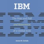 IBM The Rise and Fall and Reinventio..., James W. Cortada