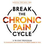 Break the Chronic Pain Cycle, Sheetal DeCaria MD