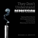 They Dont Understand Depression, Michael D. Griffith