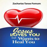 Jesus Loves You And Wants To Heal You, Zacharias Tanee Fomum